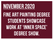 November 2020: Fine Art Painting degree students showcase at 'Inner Space' degree show.