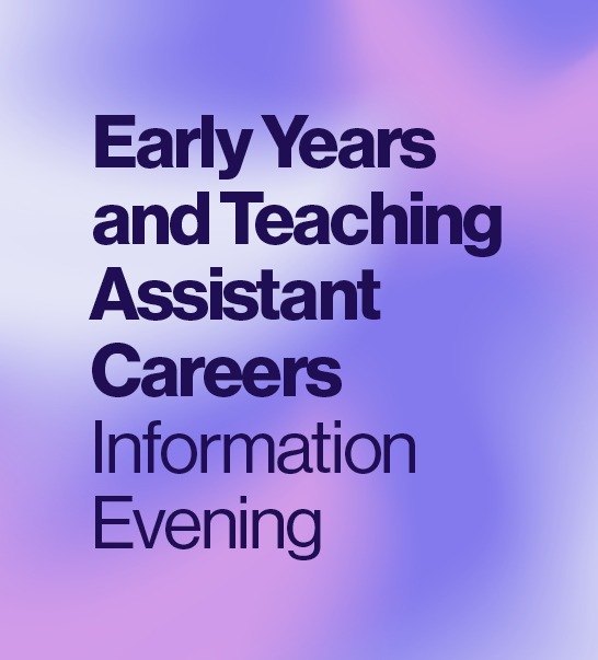 Picture with text saying Early Years and Teaching Assistant Careers Information Evening