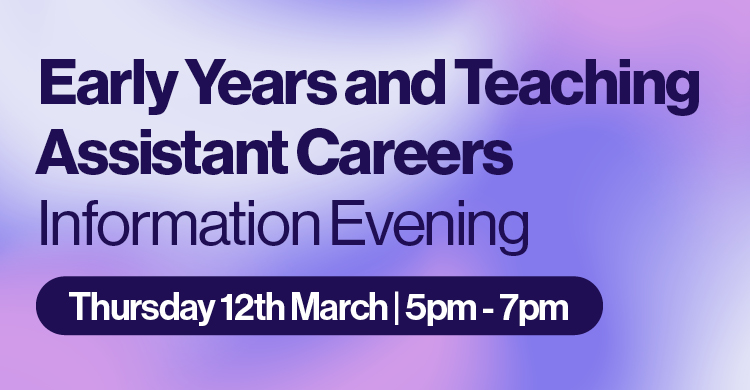 Picture with text saying Early Years and Teaching Assistant Careers Information Evening