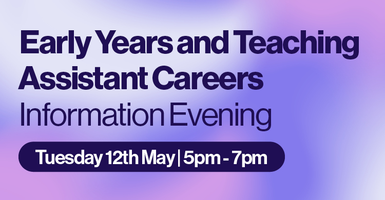 Artwork with text saying Early Years and Teaching Assistant Careers Information Evening