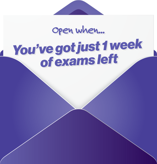 Open when you've got just one week of your exams left